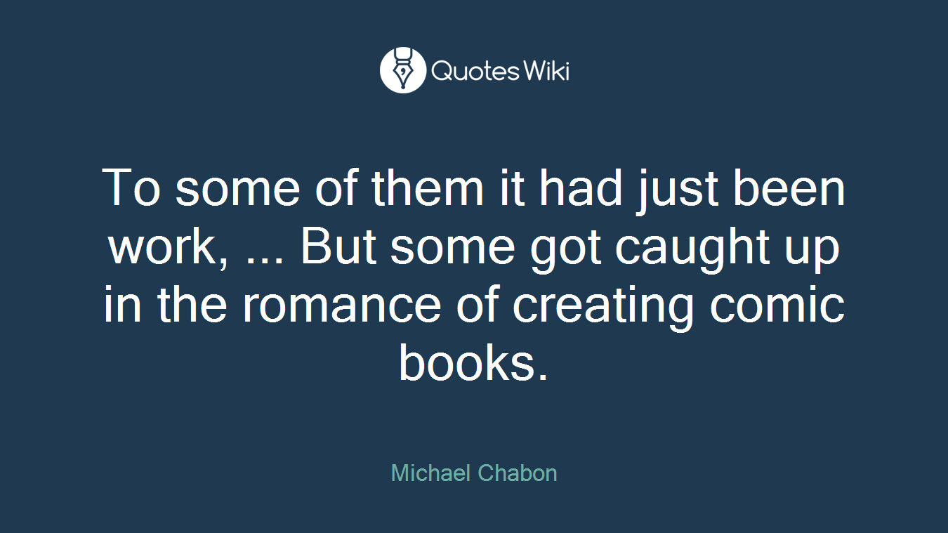 To some of them it had just been work, ... But some got caught up in the romance of creating comic books.