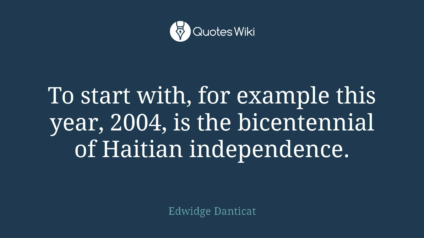 To start with, for example this year, 2004, is the bicentennial of Haitian independence.