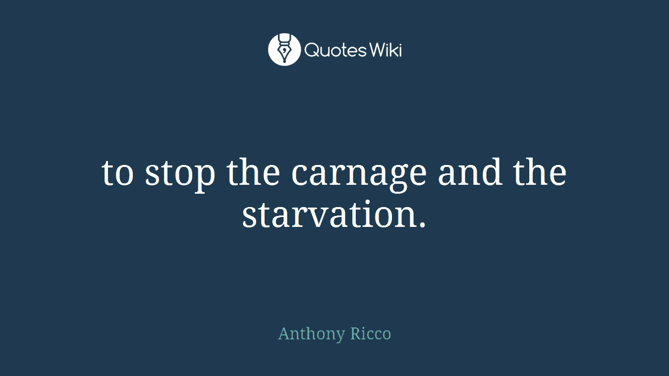 to stop the carnage and the starvation.