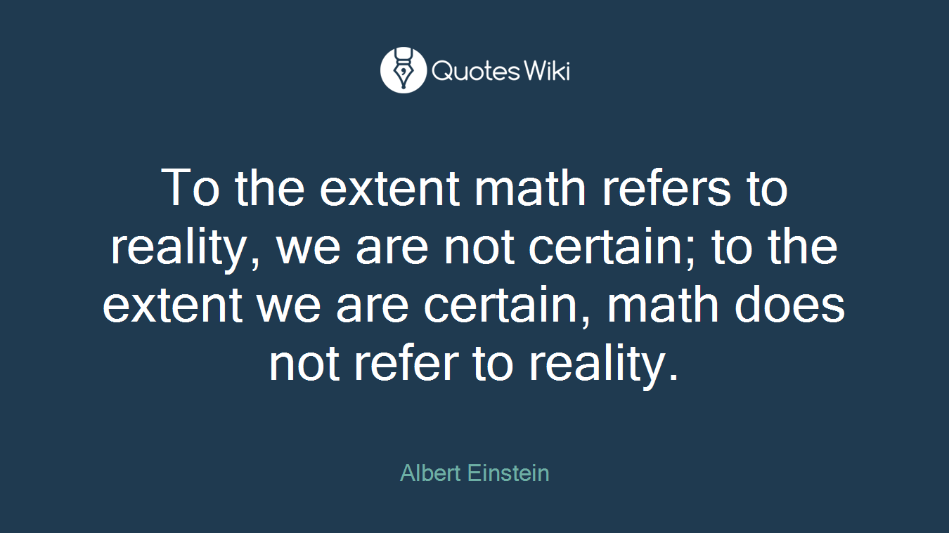 To the extent math refers to reality, we are not certain; to the extent we are certain, math does not refer to reality.