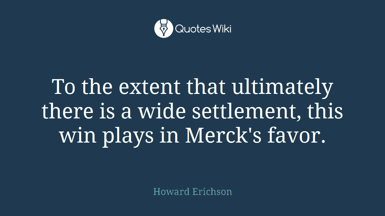 To the extent that ultimately there is a wide settlement, this win plays in Merck's favor.