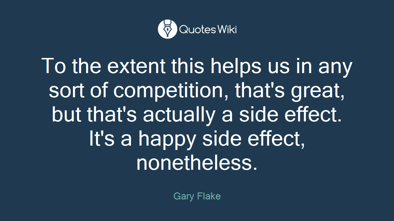 To the extent this helps us in any sort of competition, that's great, but that's actually a side effect. It's a happy side effect, nonetheless.