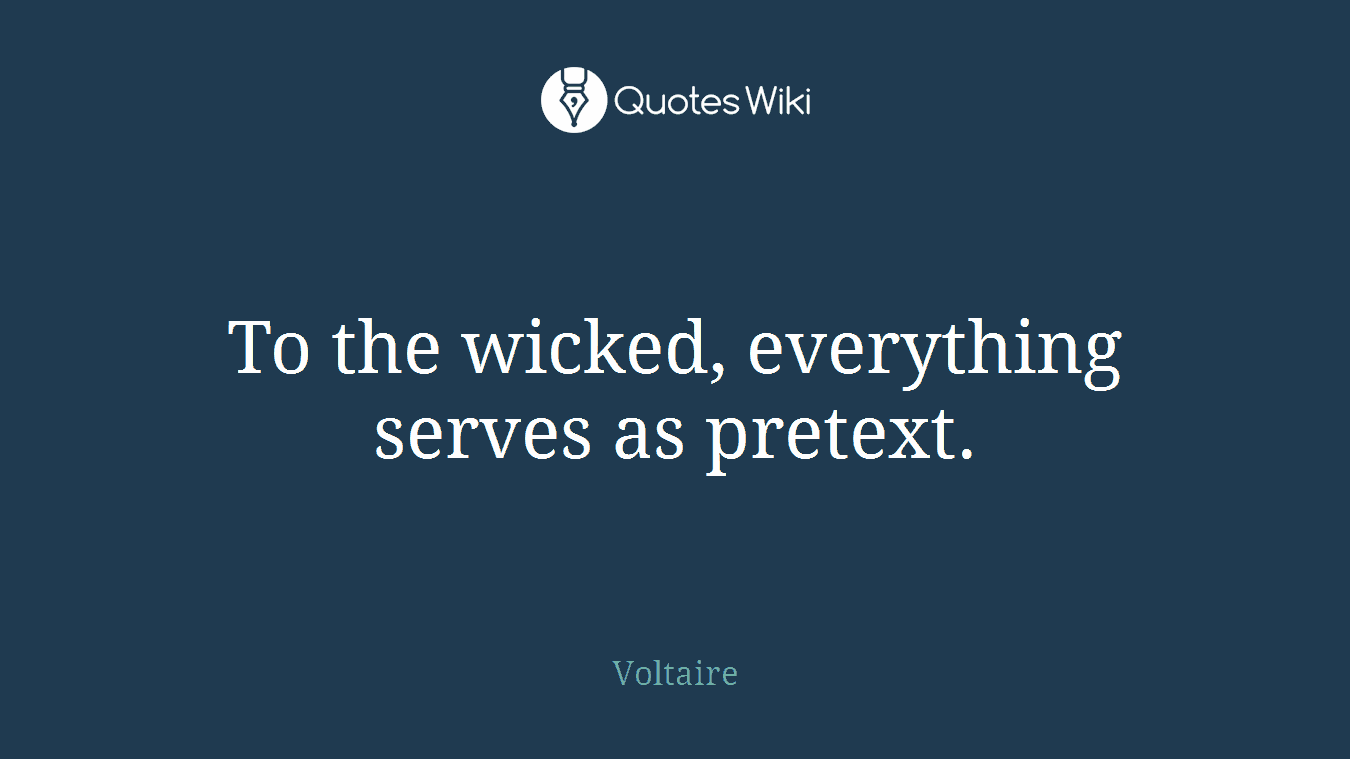 To the wicked, everything serves as pretext.