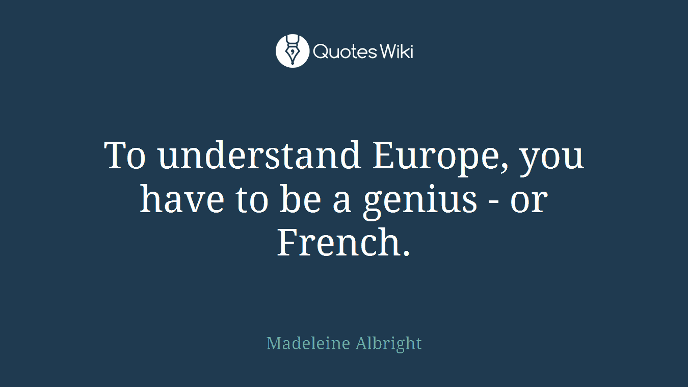 To understand Europe, you have to be a genius - or French.