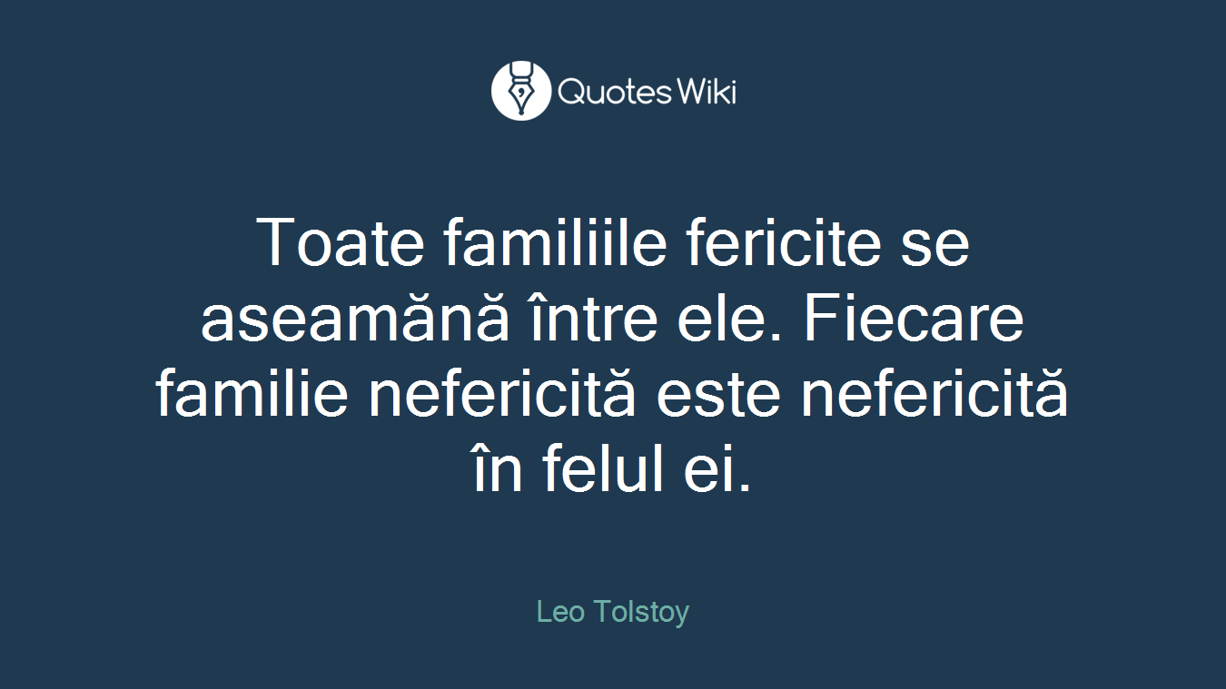 Toate familiile fericite se aseamănă între ele. Fiecare familie nefericită este nefericită în felul ei.