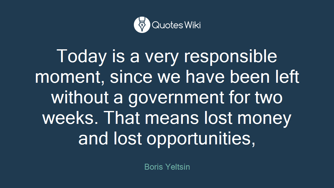 Today is a very responsible moment, since we have been left without a government for two weeks. That means lost money and lost opportunities,
