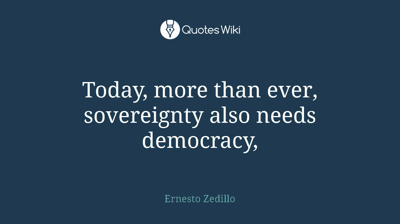 Today, more than ever, sovereignty also needs democracy,