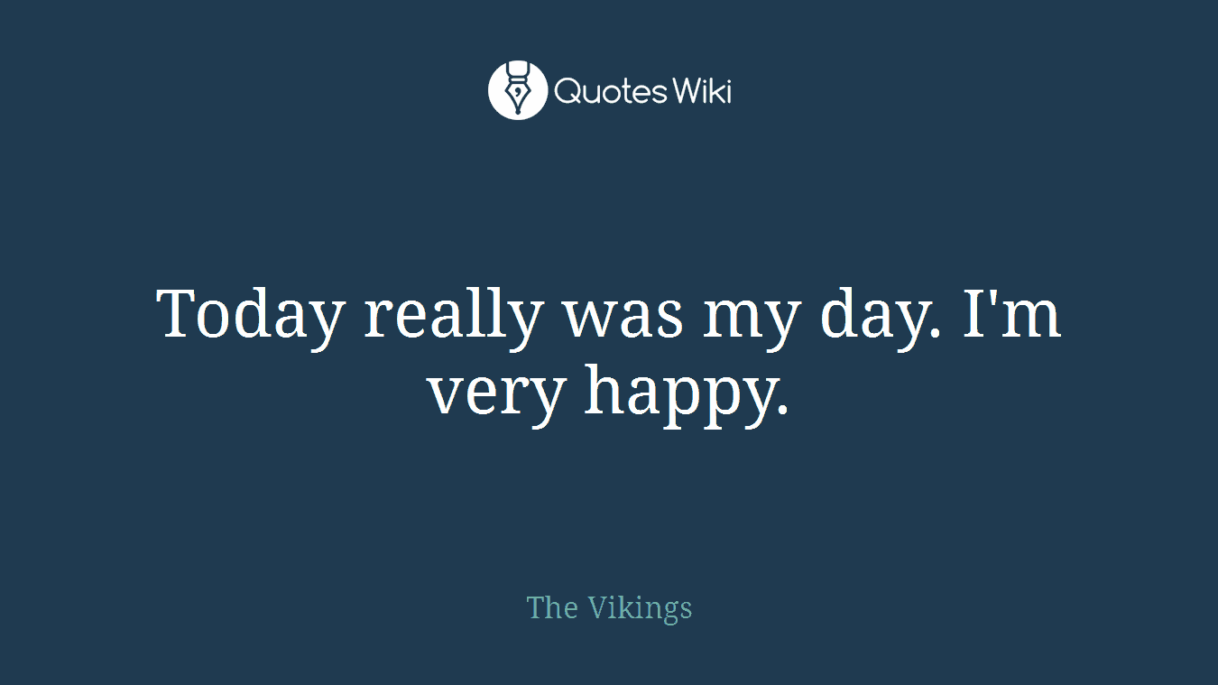 Today really was my day. I'm very happy.