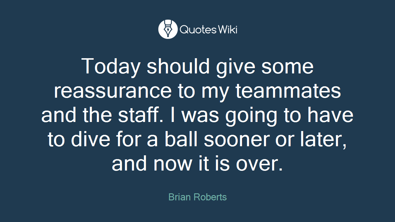 Today should give some reassurance to my teammates and the staff. I was going to have to dive for a ball sooner or later, and now it is over.