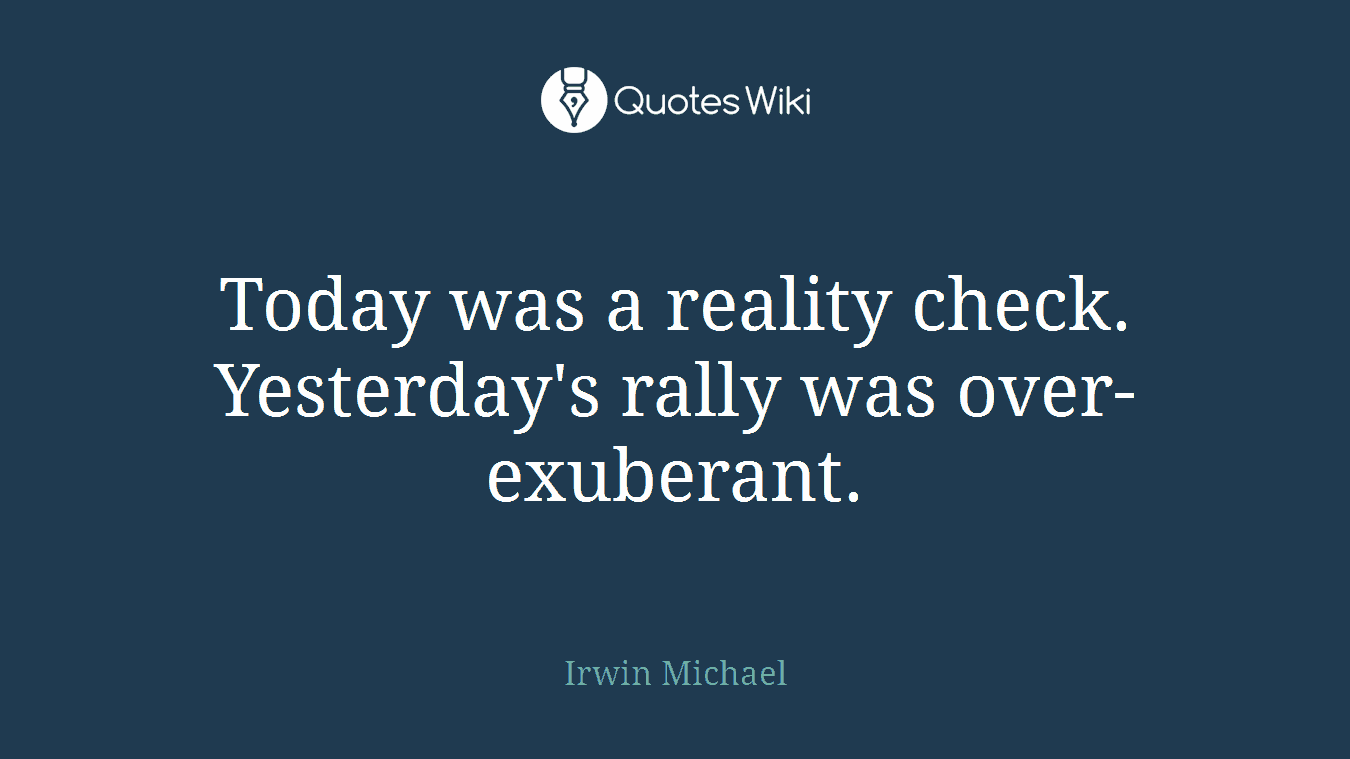 Today was a reality check. Yesterday's rally was over-exuberant.
