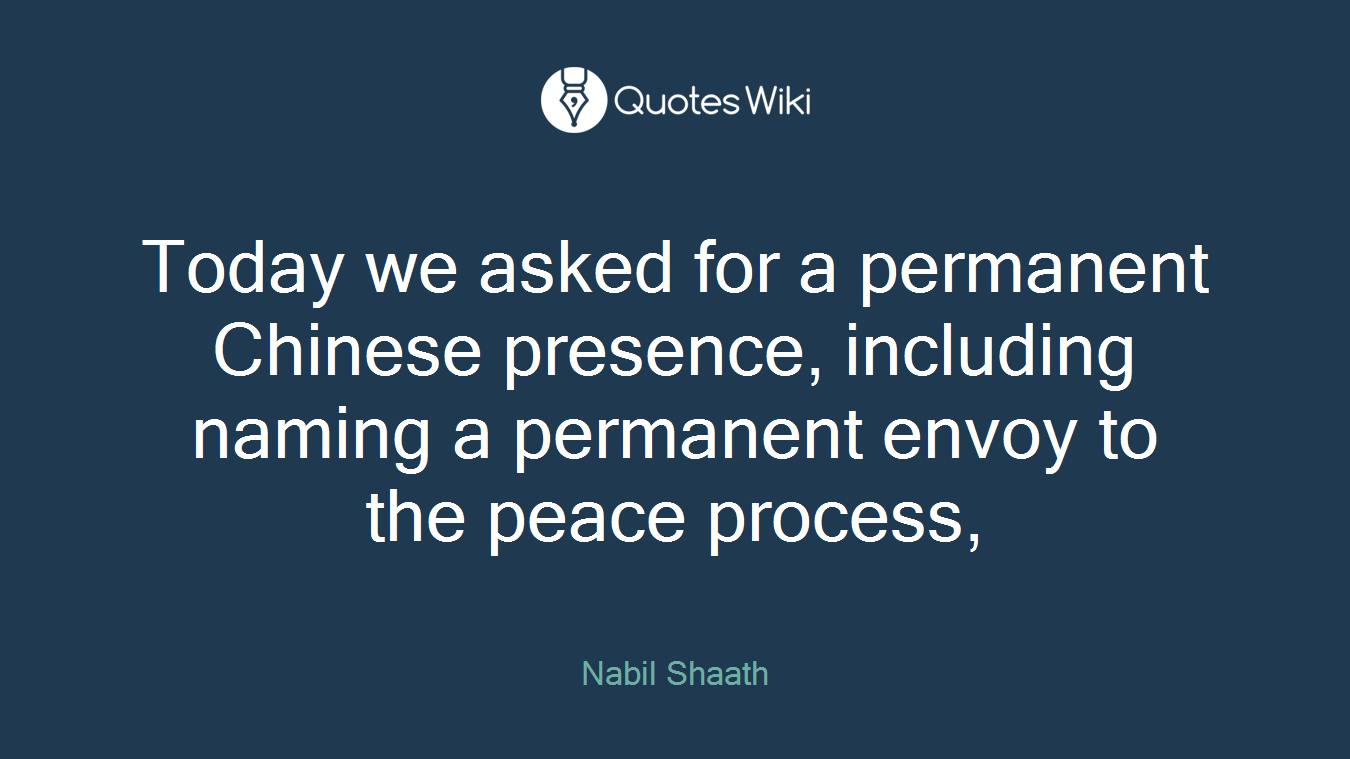 Today we asked for a permanent Chinese presence, including naming a permanent envoy to the peace process,