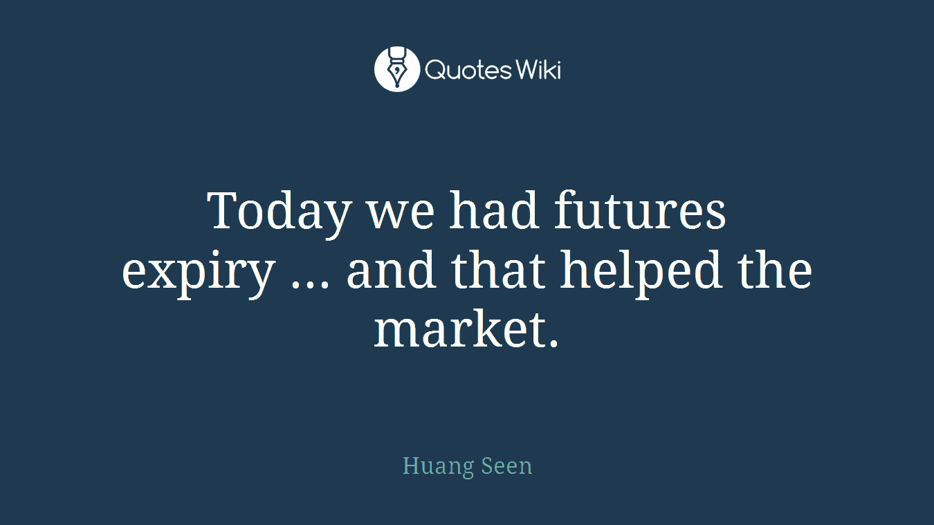 Today we had futures expiry ... and that helped the market.
