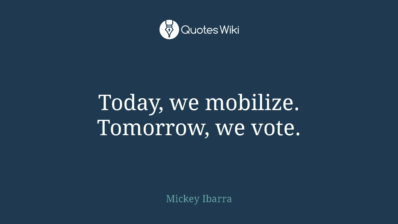 Today, we mobilize. Tomorrow, we vote.