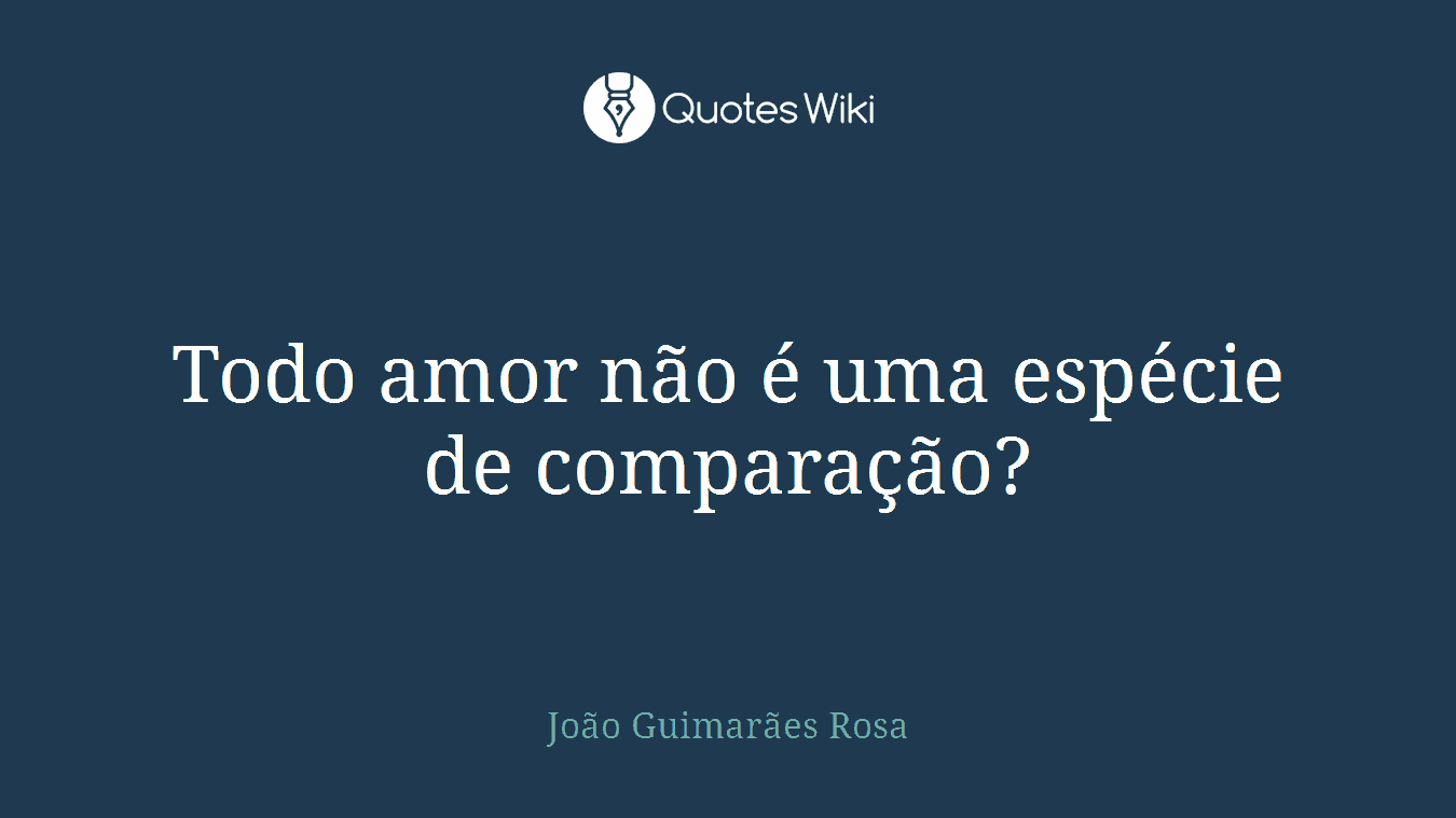 Todo amor não é uma espécie de comparação?