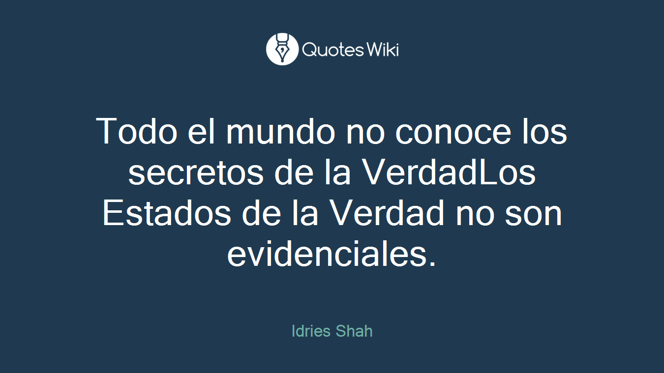 Todo el mundo no conoce los secretos de la VerdadLos Estados de la Verdad no son evidenciales.