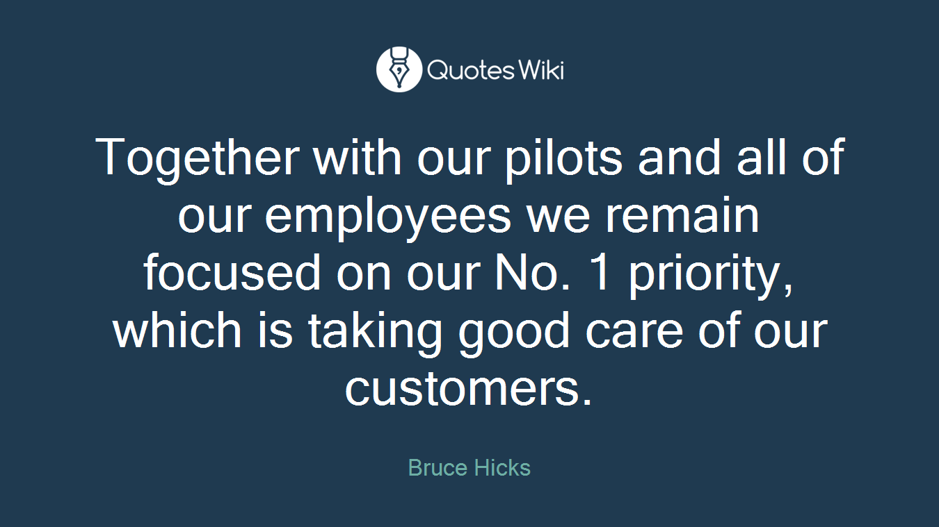 Together with our pilots and all of our employees we remain focused on our No. 1 priority, which is taking good care of our customers.
