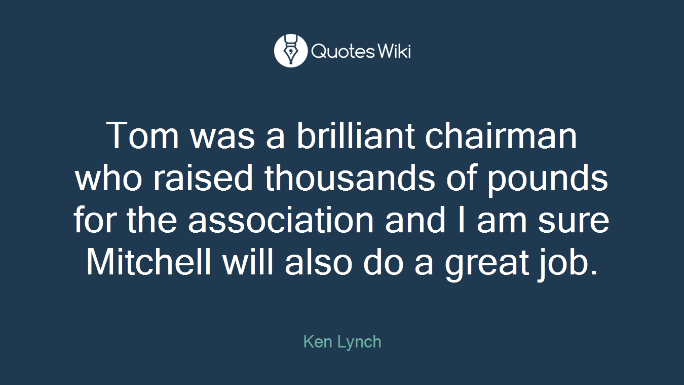 Tom was a brilliant chairman who raised thousands of pounds for the association and I am sure Mitchell will also do a great job.