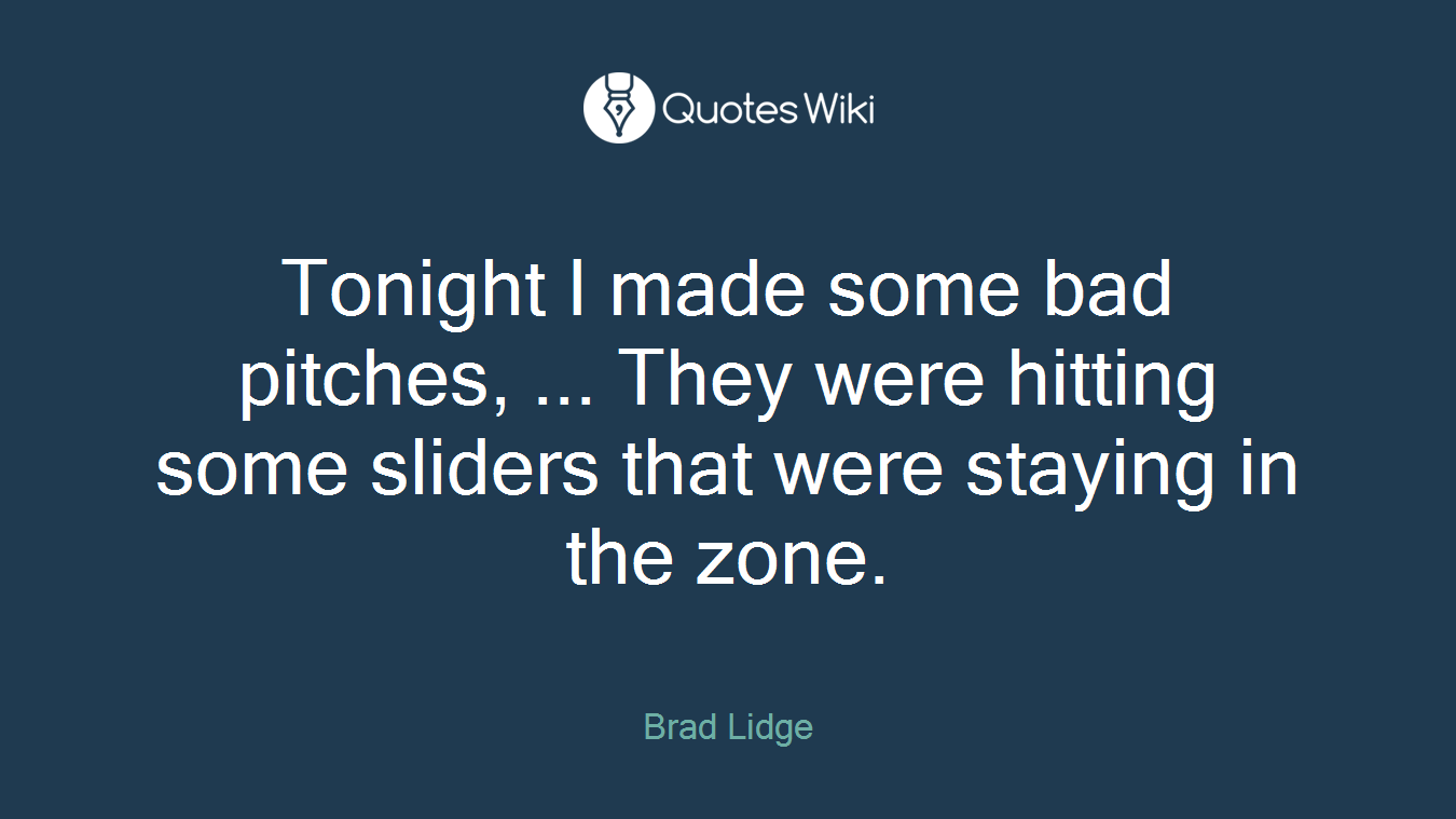 Tonight I made some bad pitches, ... They were hitting some sliders that were staying in the zone.