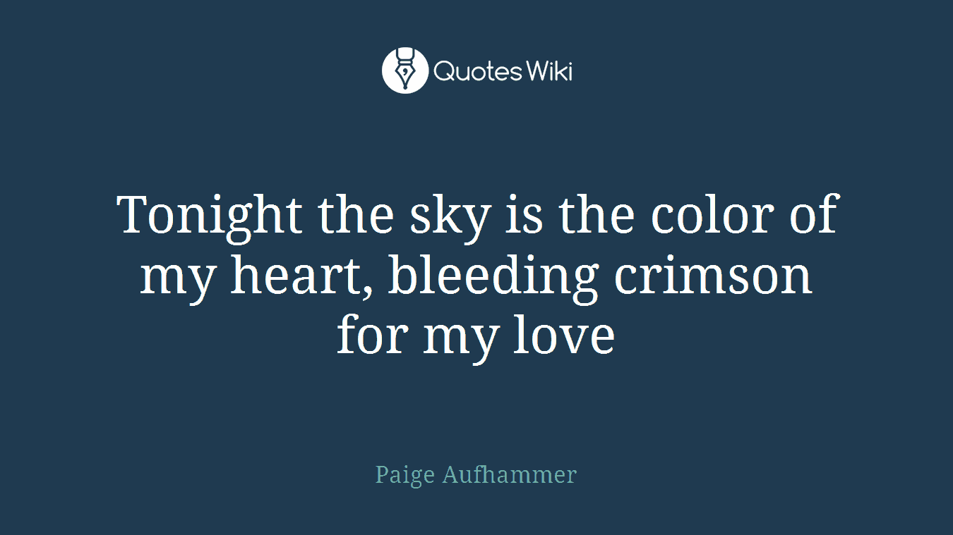 Tonight the sky is the color of my heart, bleeding crimson for my love