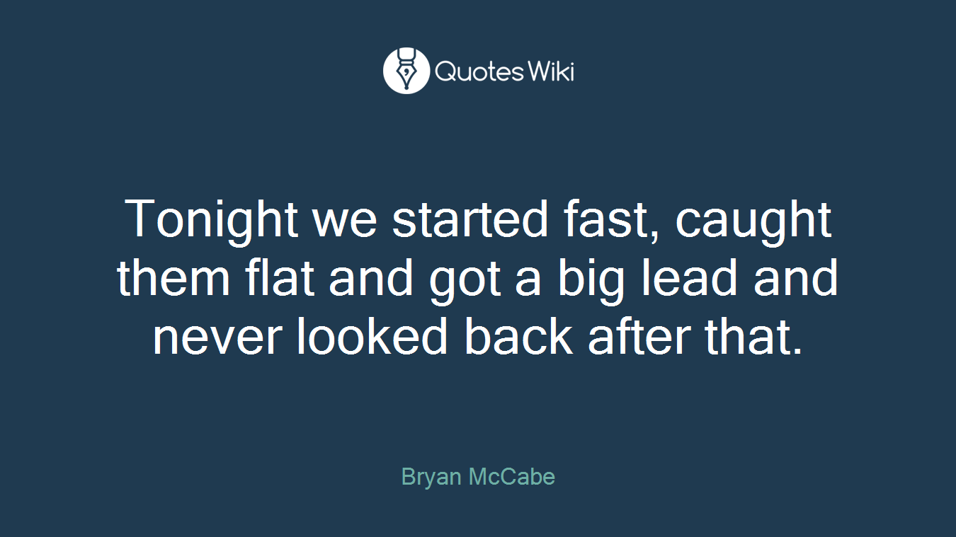 Tonight we started fast, caught them flat and got a big lead and never looked back after that.