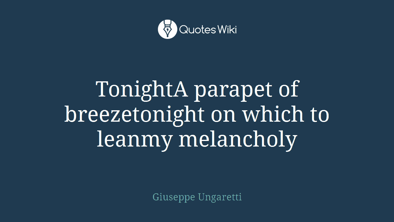 TonightA parapet of breezetonight on which to leanmy melancholy
