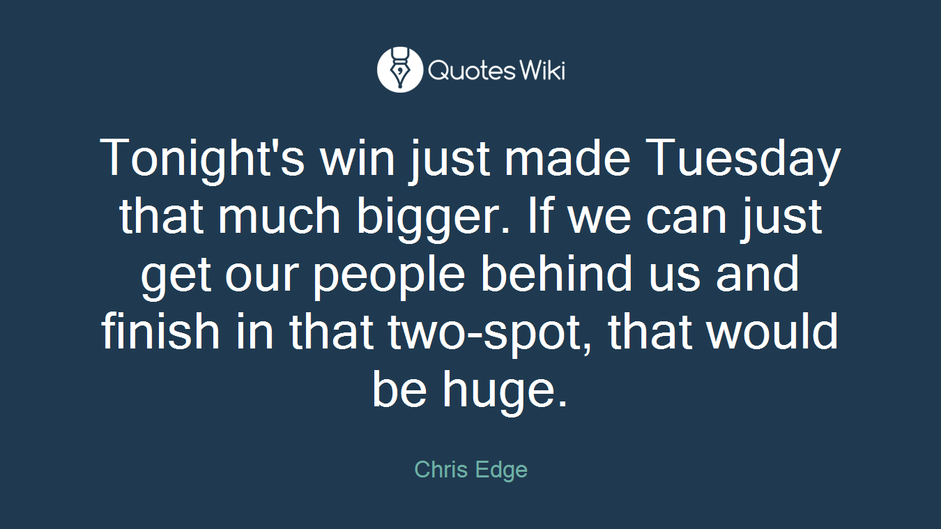 Tonight's win just made Tuesday that much bigger. If we can just get our people behind us and finish in that two-spot, that would be huge.