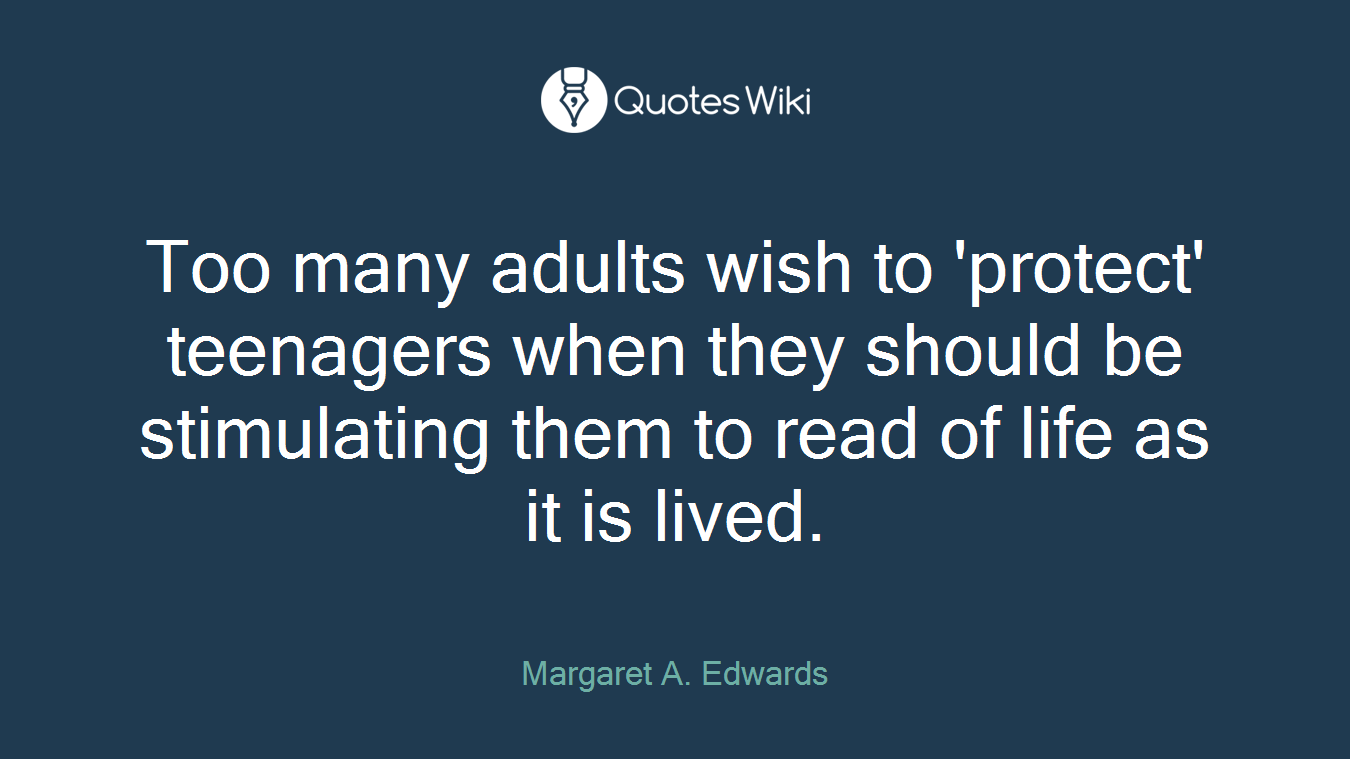 Too many adults wish to 'protect' teenagers when they should be stimulating them to read of life as it is lived.