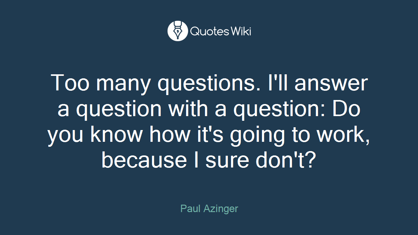 Too many questions. I'll answer a question with a question: Do you know how it's going to work, because I sure don't?
