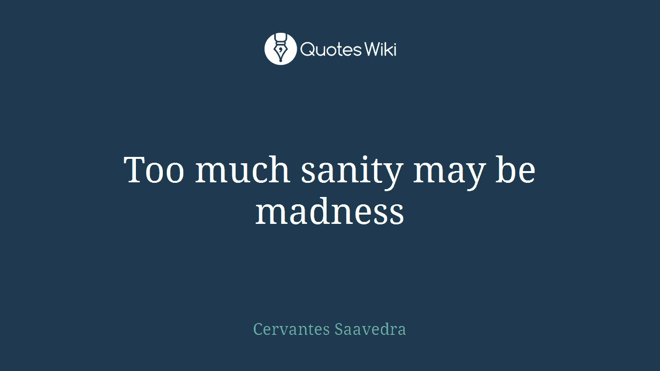 Too much sanity may be madness