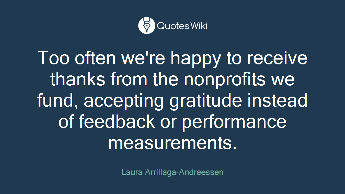 Too often we're happy to receive thanks from the nonprofits we fund, accepting gratitude instead of feedback or performance measurements.