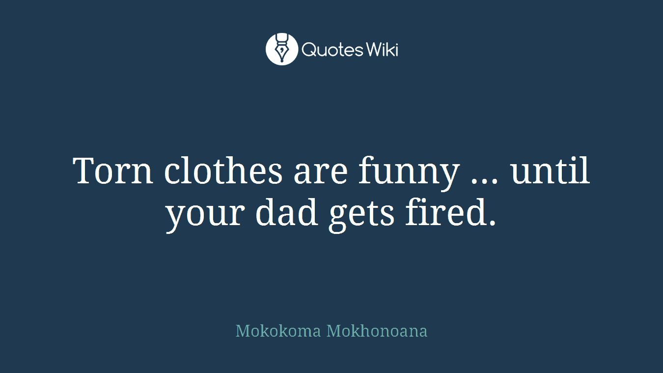 Torn clothes are funny … until your dad gets fired.