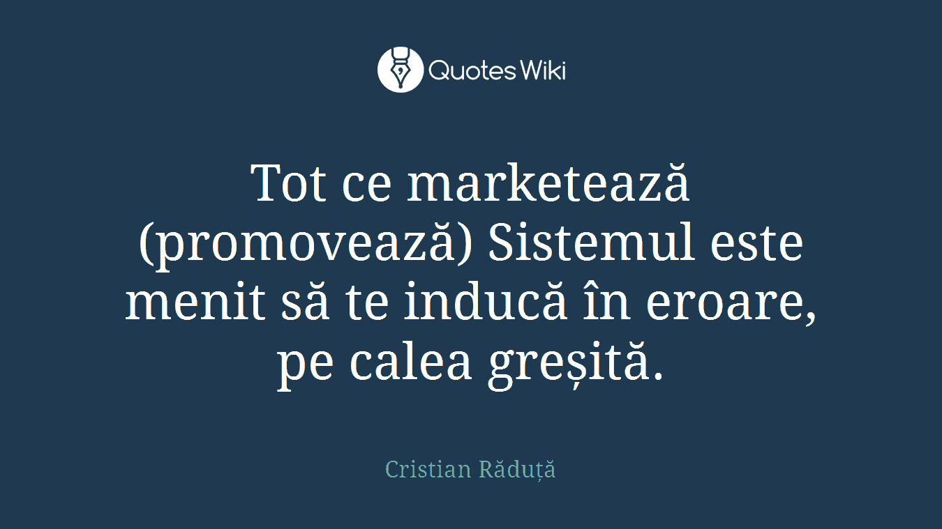 Tot ce marketează (promovează) Sistemul este menit să te inducă în eroare, pe calea greșită.