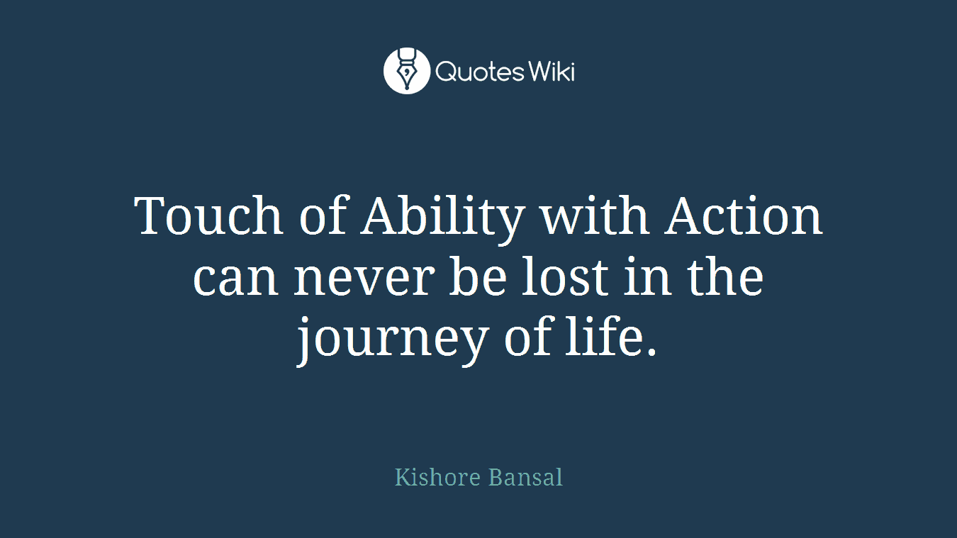 Touch of Ability with Action can never be lost in the journey of life.