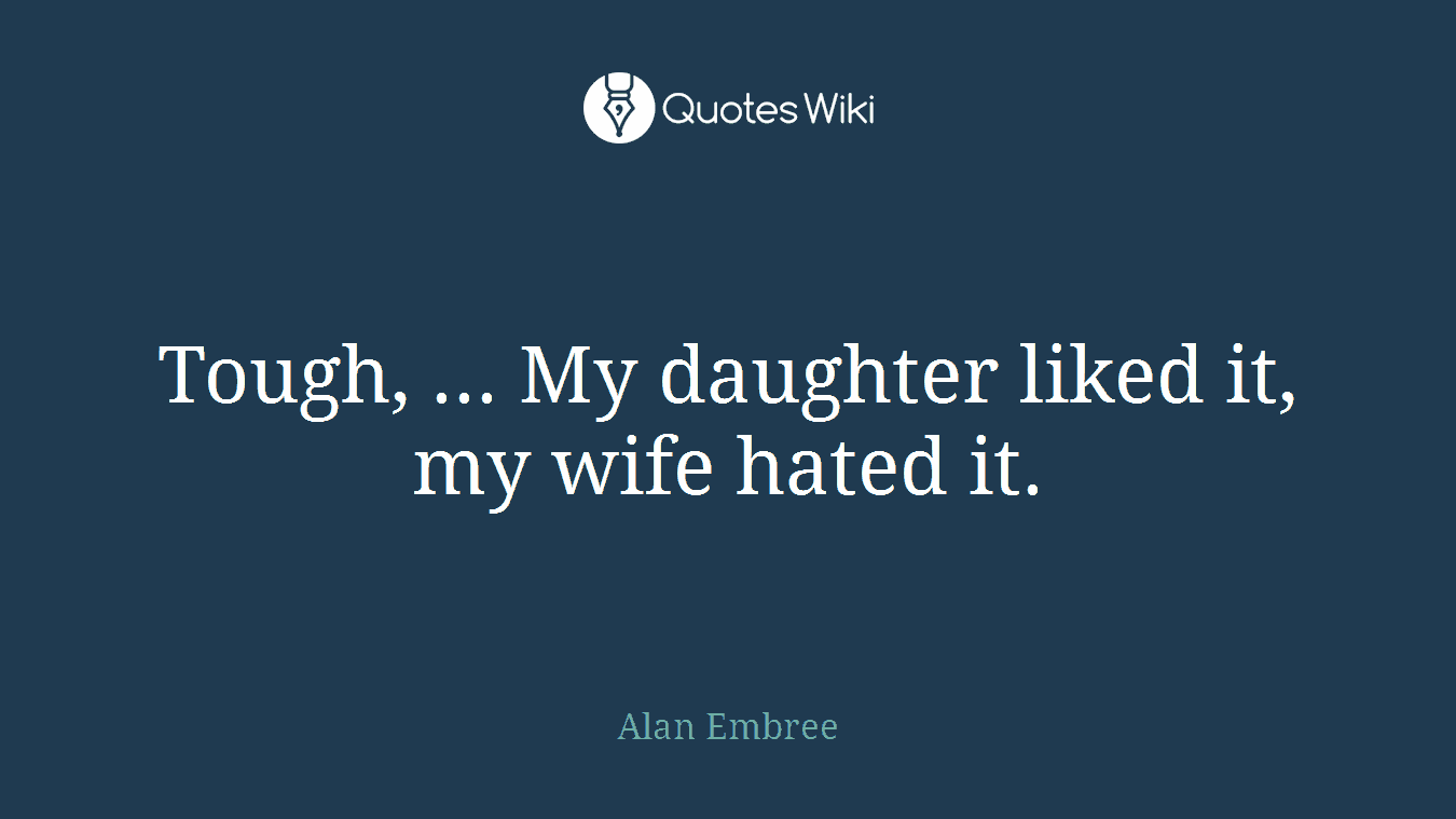 Tough, ... My daughter liked it, my wife hated it.