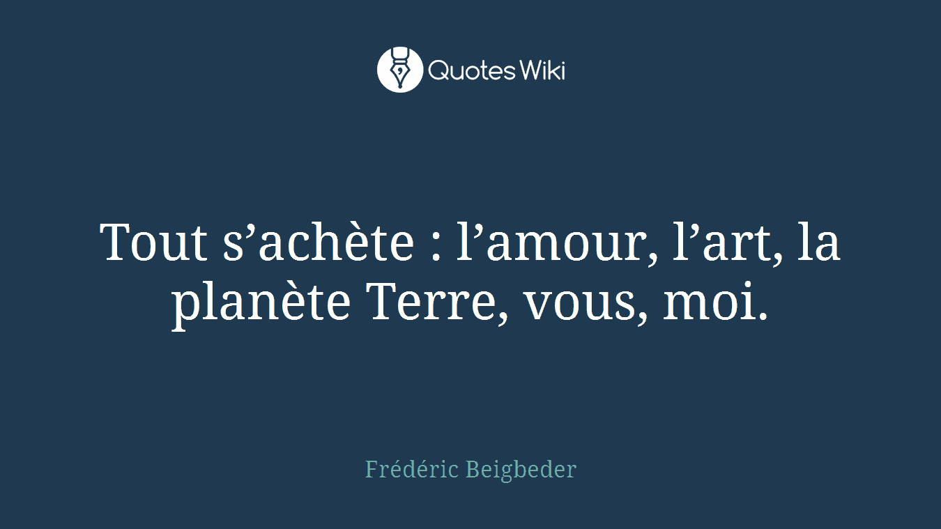 Tout s’achète : l’amour, l’art, la planète Terre, vous, moi.