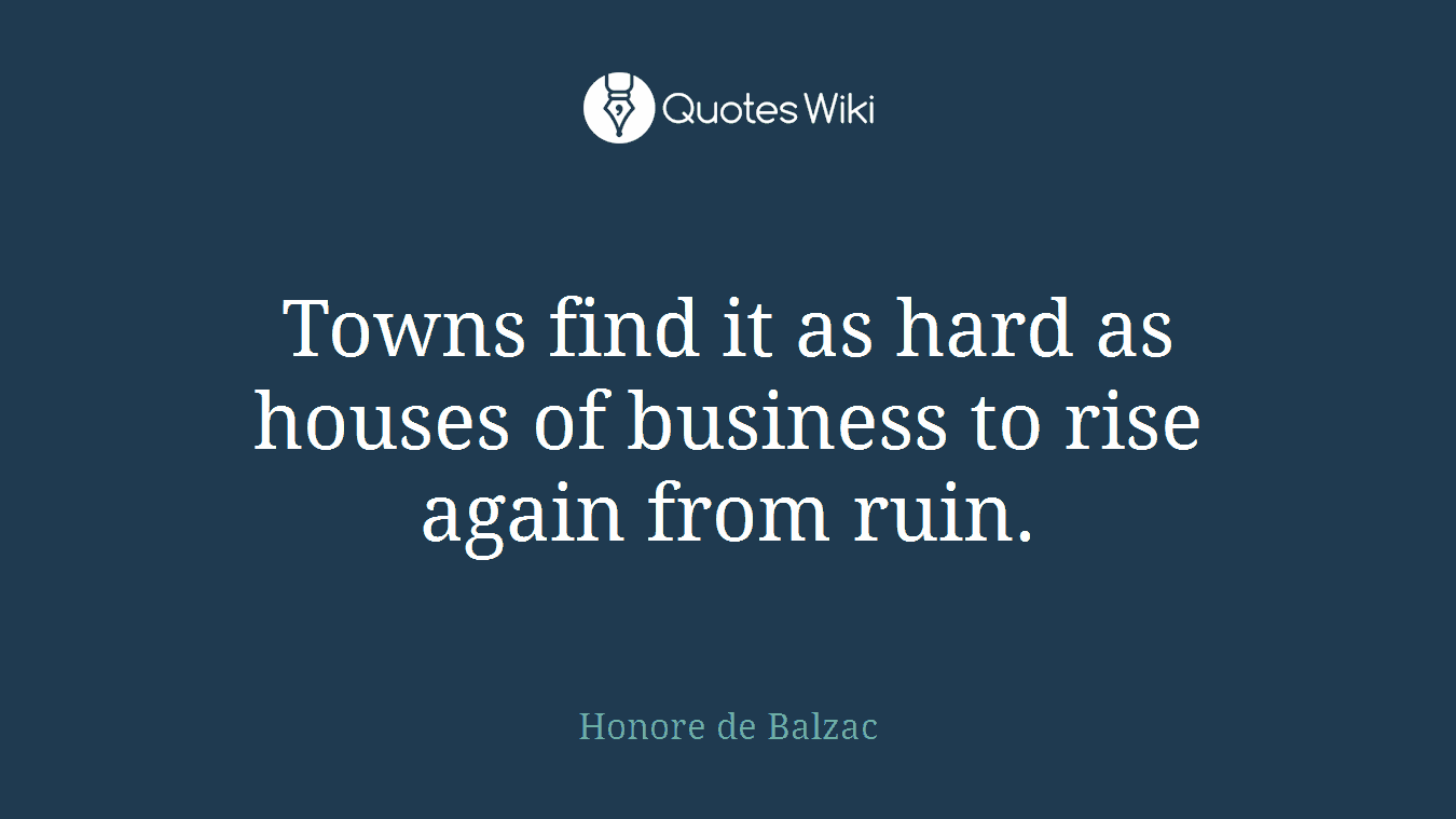 Towns find it as hard as houses of business to rise again from ruin.