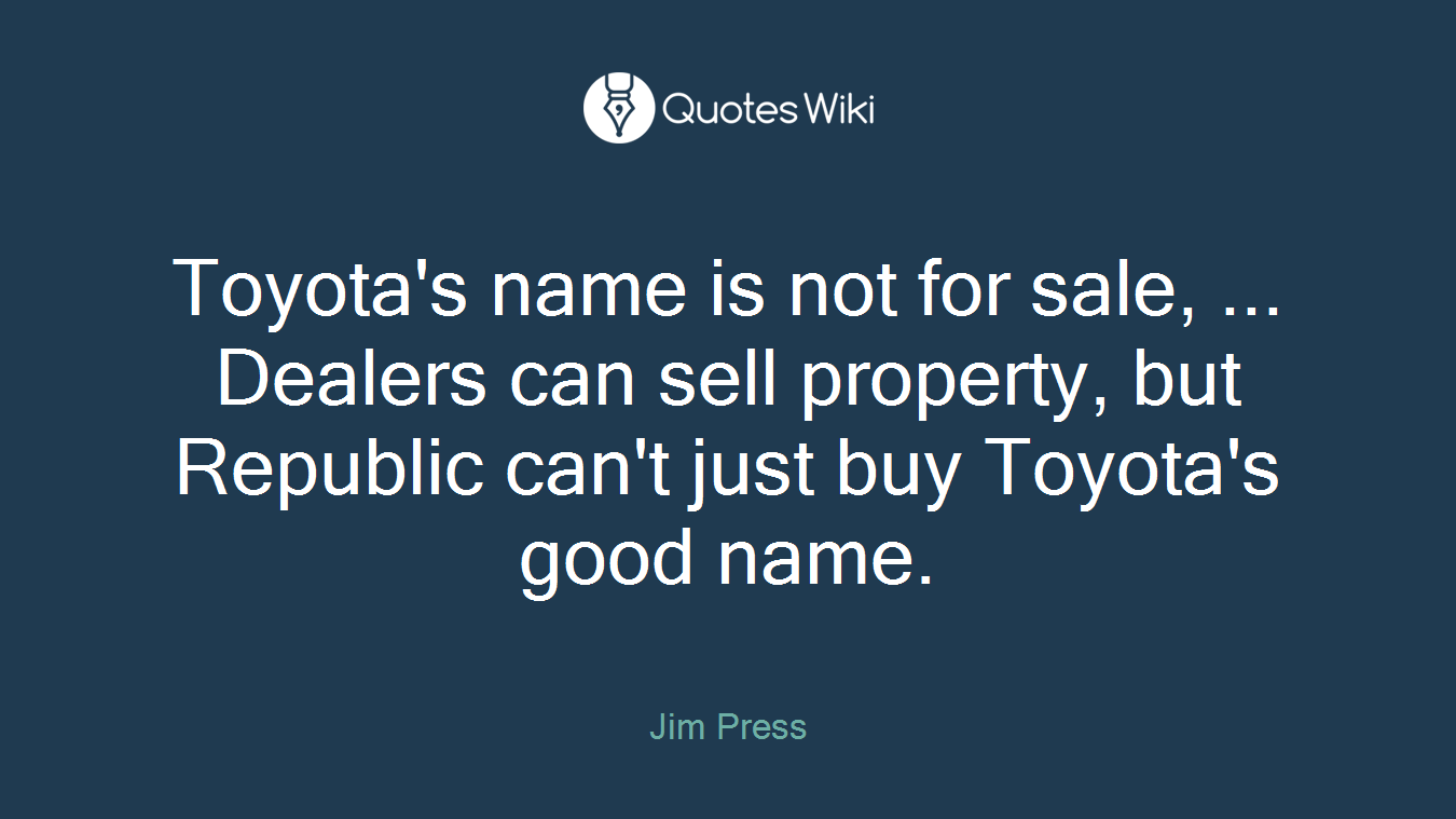 Toyota's name is not for sale, ... Dealers can sell property, but Republic can't just buy Toyota's good name.