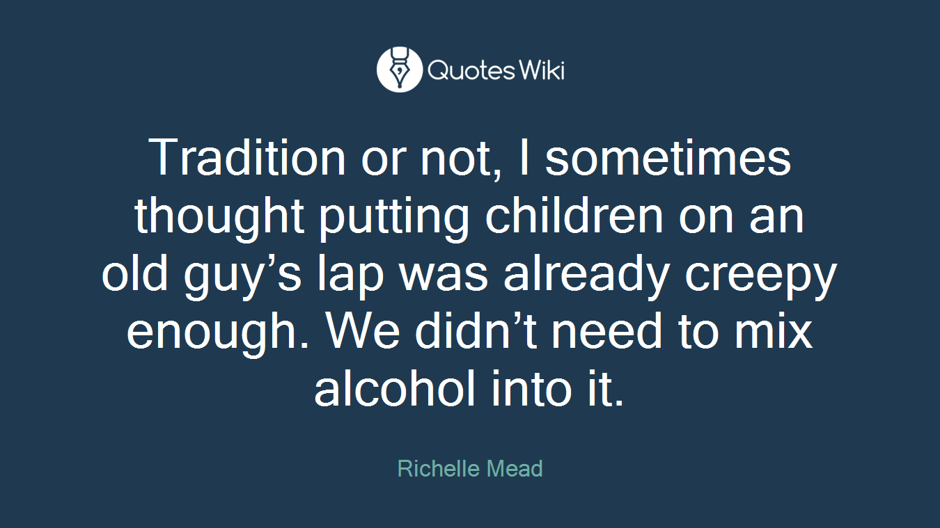 Tradition or not, I sometimes thought putting children on an old guy’s lap was already creepy enough. We didn’t need to mix alcohol into it.