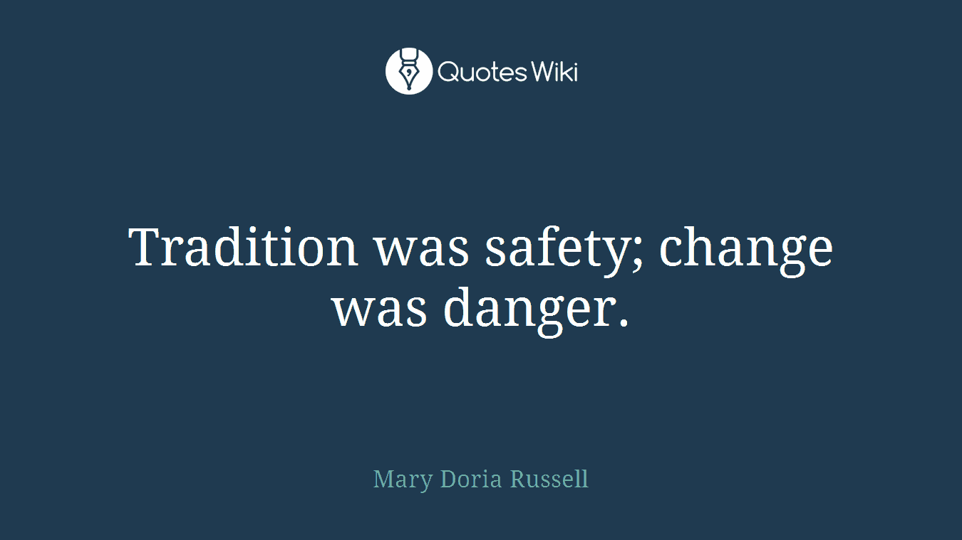Tradition was safety; change was danger.