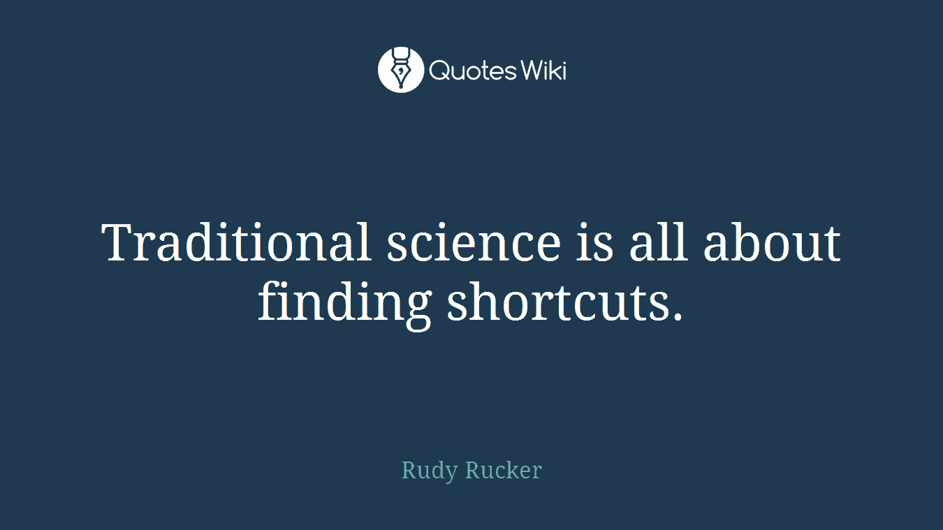 Traditional science is all about finding shortcuts.