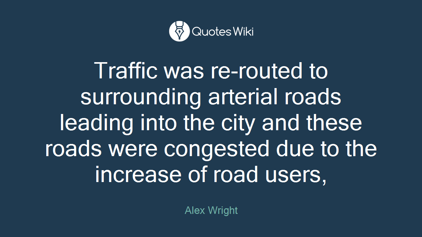 Traffic was re-routed to surrounding arterial roads leading into the city and these roads were congested due to the increase of road users,