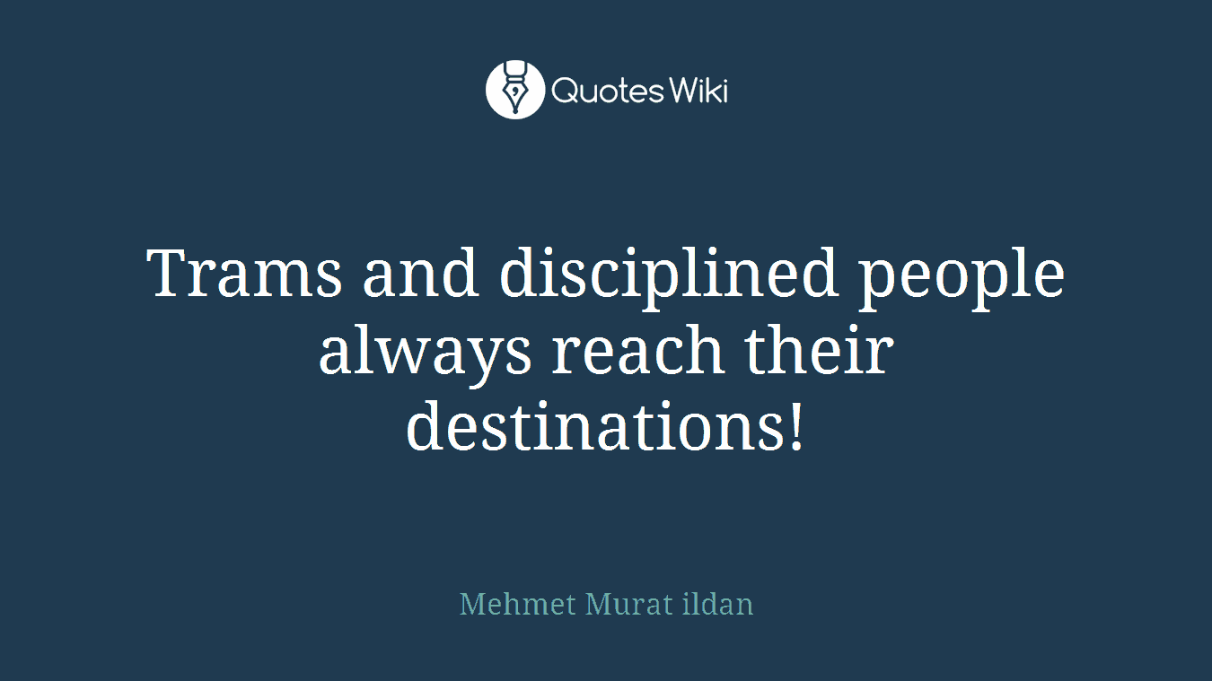 Trams and disciplined people always reach their destinations!