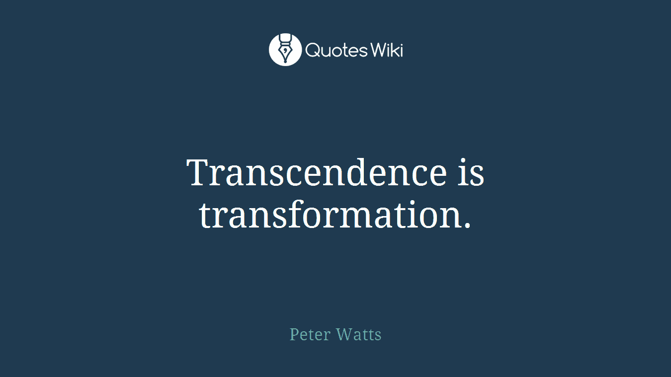 Transcendence is transformation.