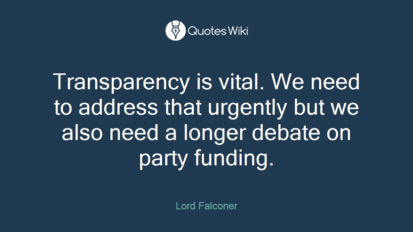 Transparency is vital. We need to address that urgently but we also need a longer debate on party funding.
