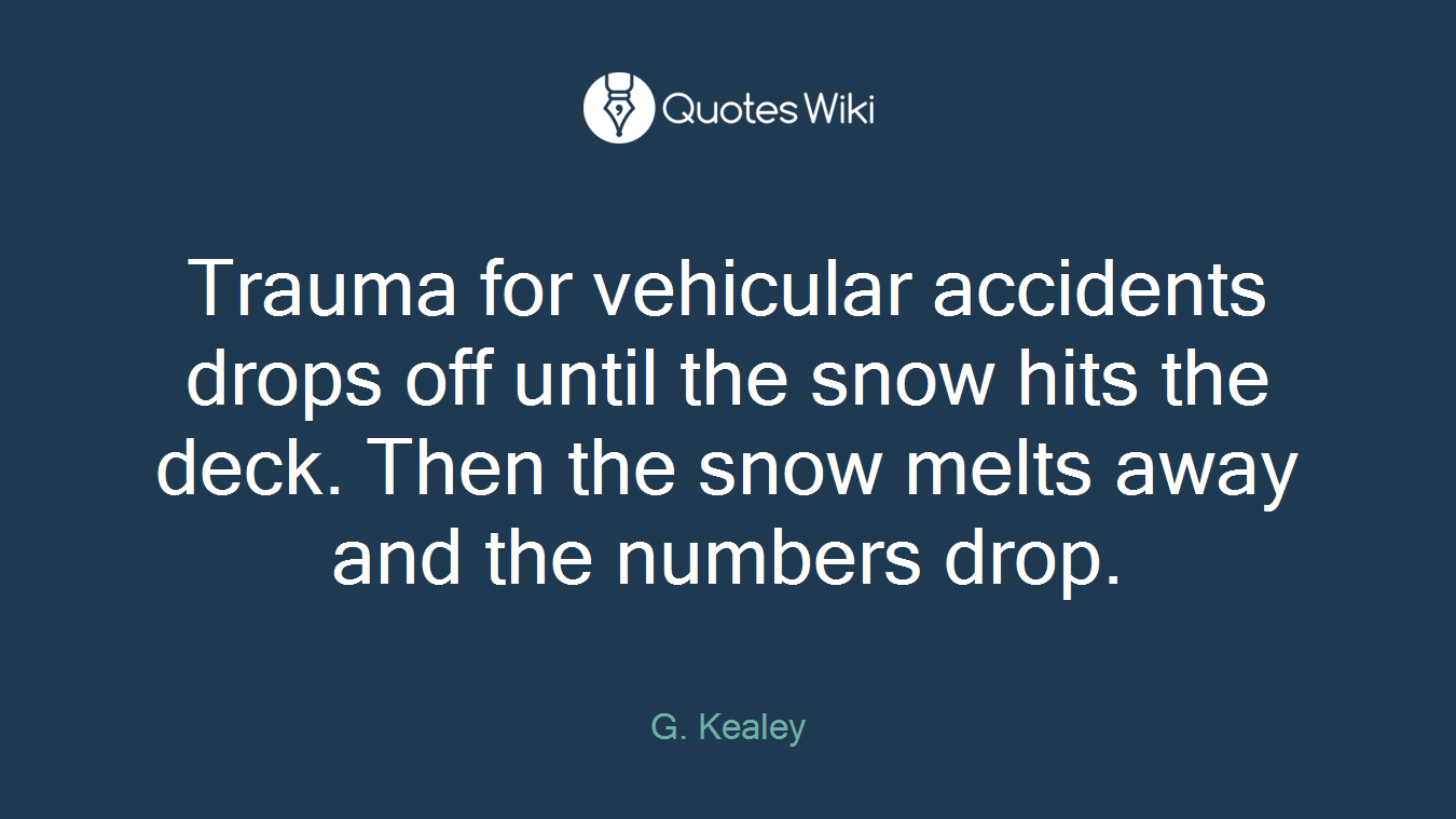 Trauma for vehicular accidents drops off until the snow hits the deck. Then the snow melts away and the numbers drop.