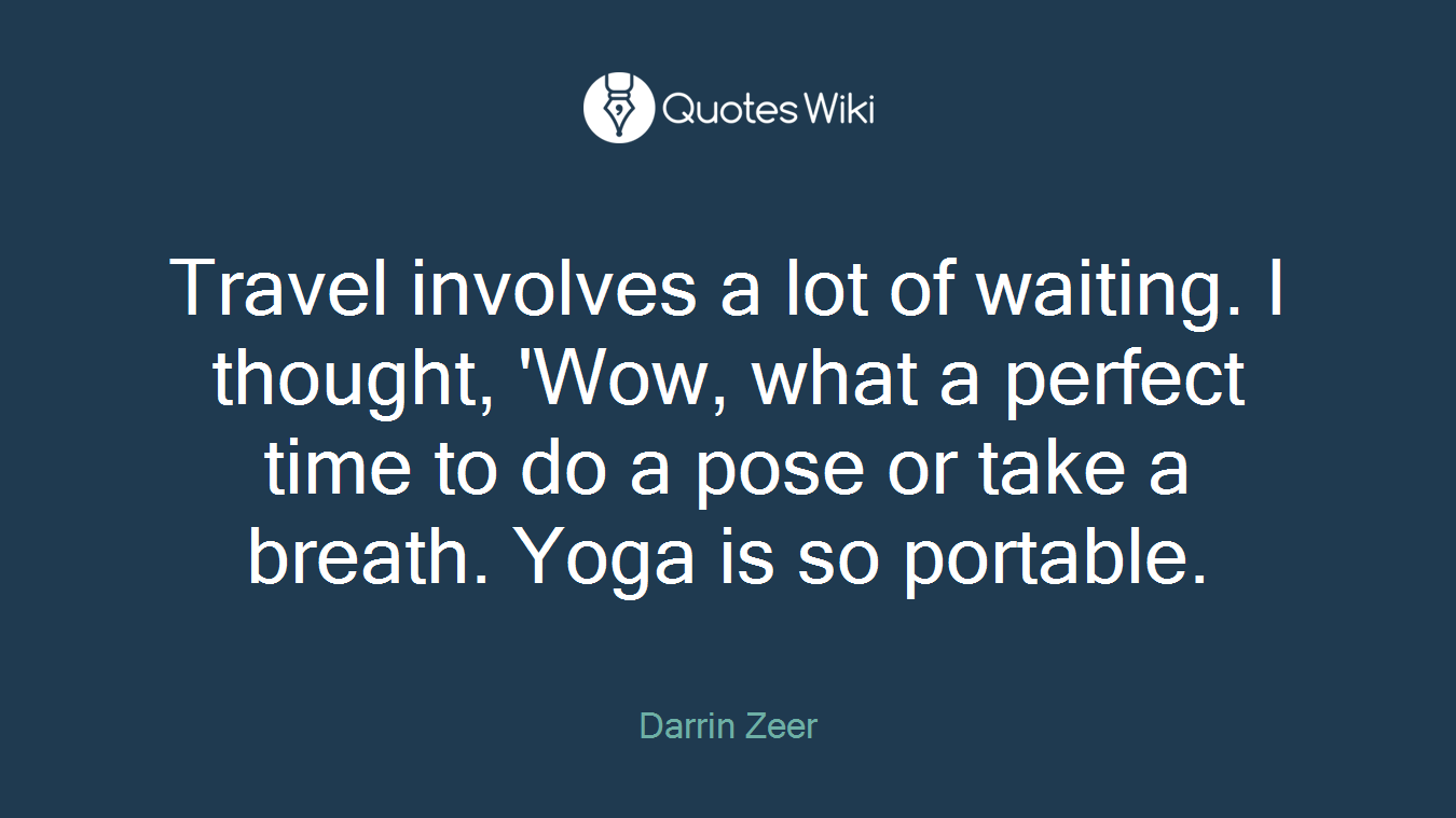 Travel involves a lot of waiting. I thought, 'Wow, what a perfect time to do a pose or take a breath. Yoga is so portable.
