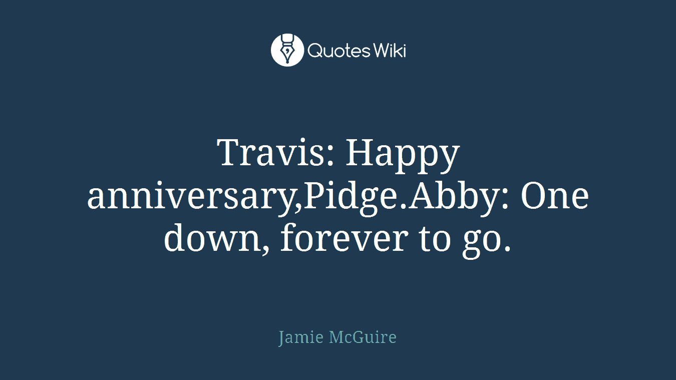 Travis: Happy anniversary,Pidge.Abby: One down, forever to go.