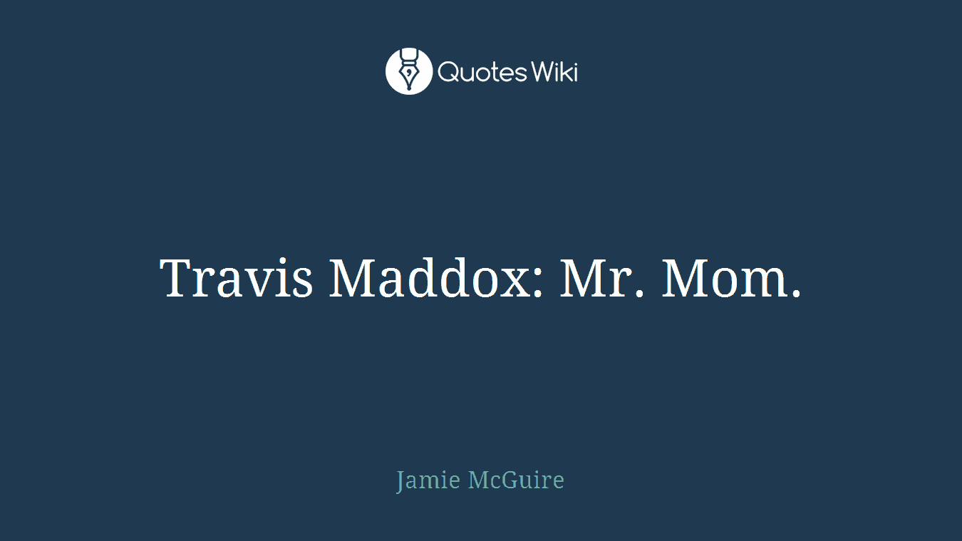 Travis Maddox: Mr. Mom.