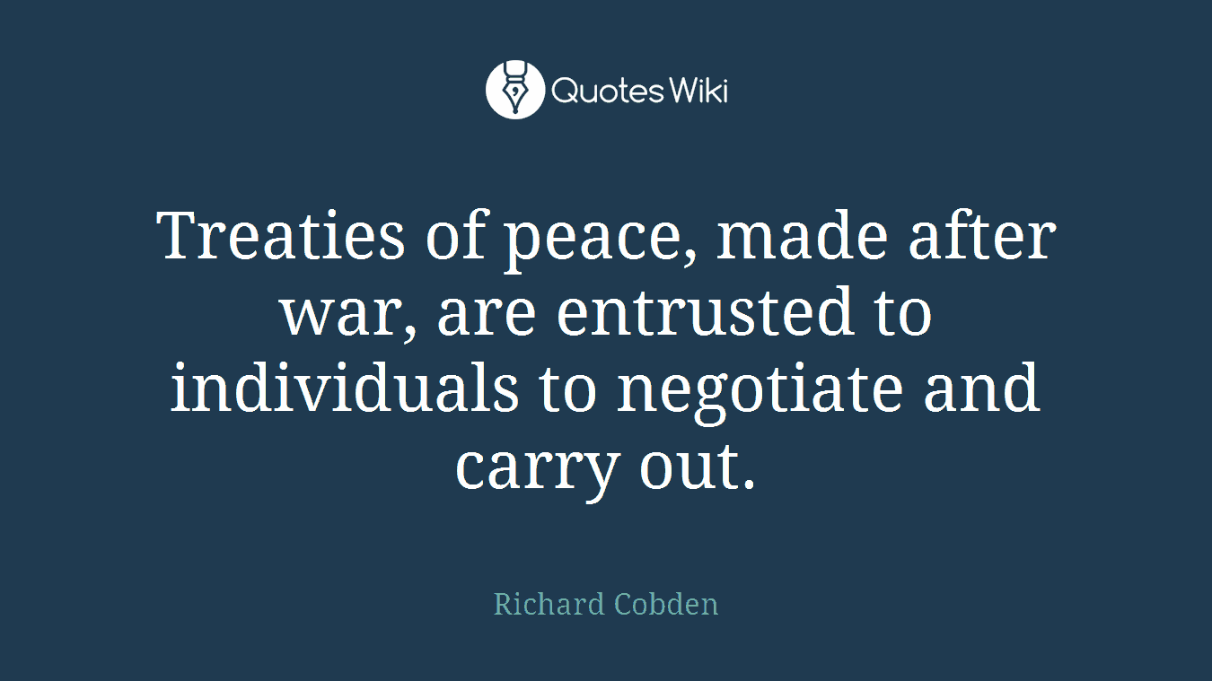 Treaties of peace, made after war, are entrusted to individuals to negotiate and carry out.