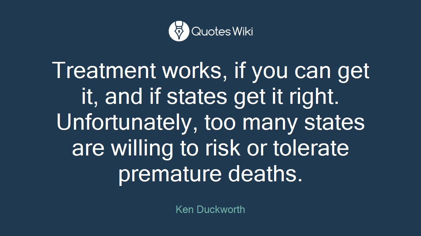 Treatment works, if you can get it, and if states get it right. Unfortunately, too many states are willing to risk or tolerate premature deaths.